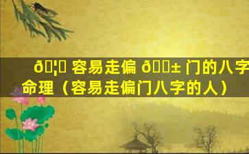 🦋 容易走偏 🐱 门的八字命理（容易走偏门八字的人）